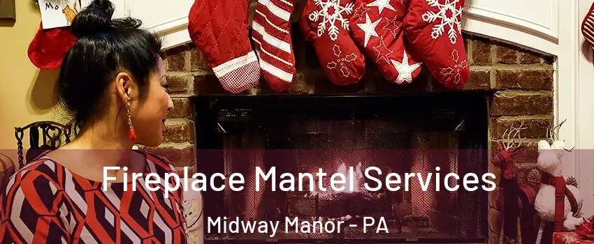 Fireplace Mantel Services Midway Manor - PA