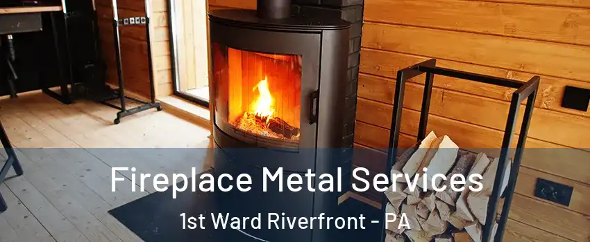 Fireplace Metal Services 1st Ward Riverfront - PA