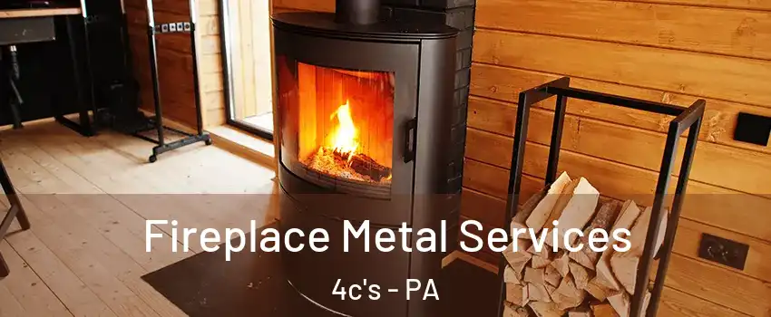 Fireplace Metal Services 4c's - PA