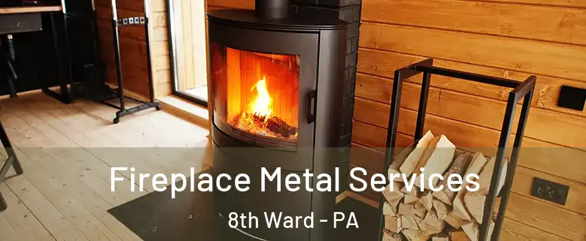 Fireplace Metal Services 8th Ward - PA