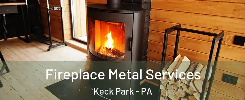 Fireplace Metal Services Keck Park - PA