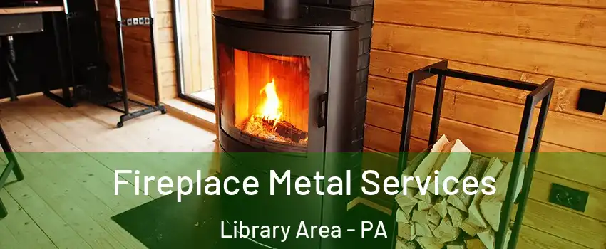 Fireplace Metal Services Library Area - PA