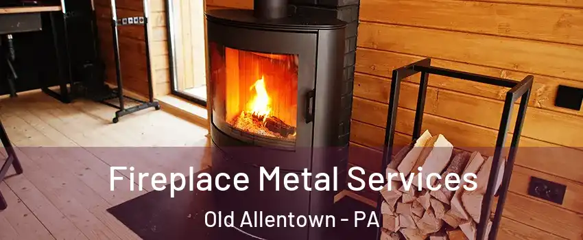 Fireplace Metal Services Old Allentown - PA