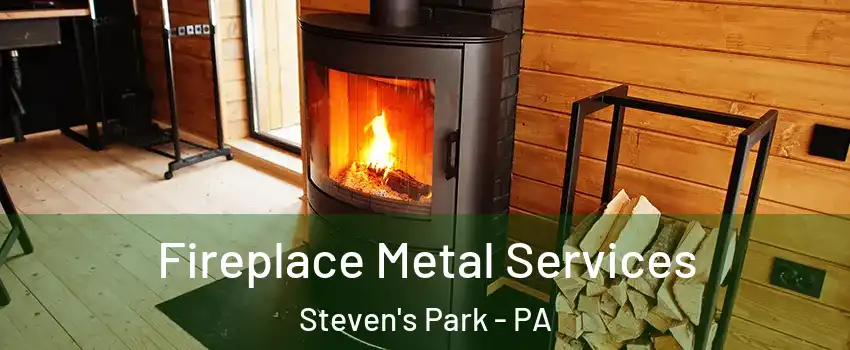 Fireplace Metal Services Steven's Park - PA