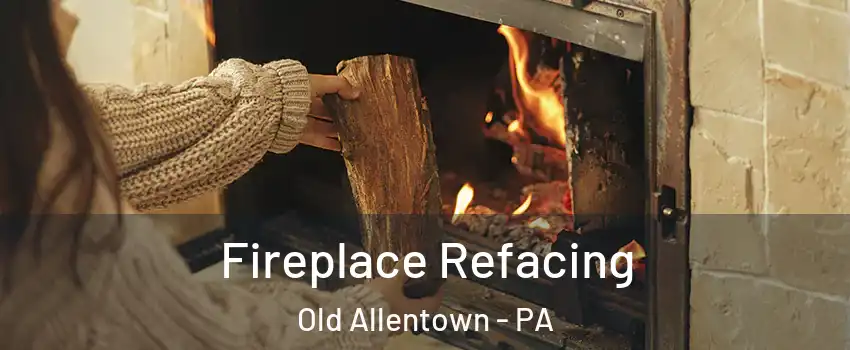 Fireplace Refacing Old Allentown - PA