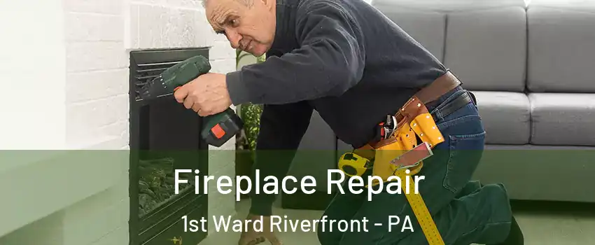 Fireplace Repair 1st Ward Riverfront - PA