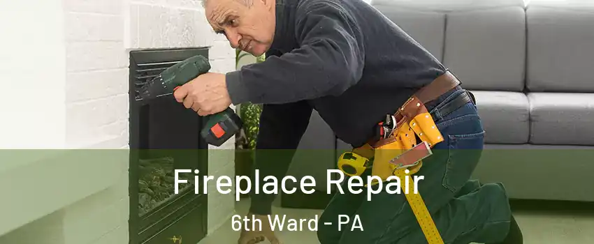 Fireplace Repair 6th Ward - PA