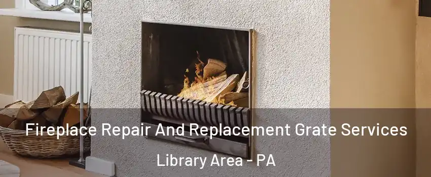 Fireplace Repair And Replacement Grate Services Library Area - PA