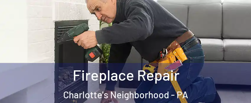 Fireplace Repair Charlotte's Neighborhood - PA