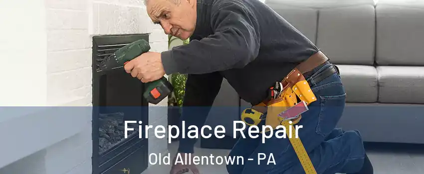 Fireplace Repair Old Allentown - PA