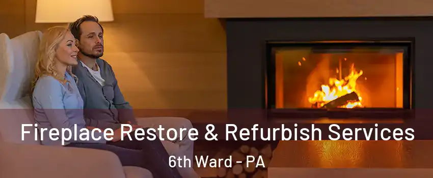 Fireplace Restore & Refurbish Services 6th Ward - PA