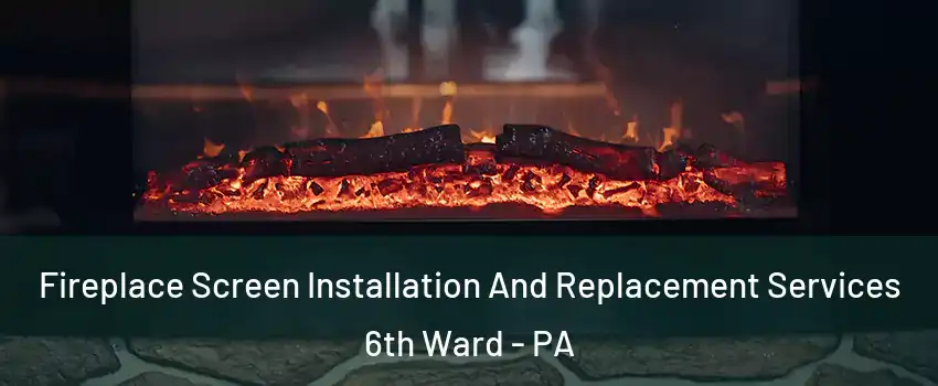 Fireplace Screen Installation And Replacement Services 6th Ward - PA