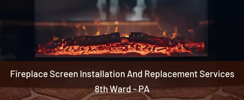 Fireplace Screen Installation And Replacement Services 8th Ward - PA