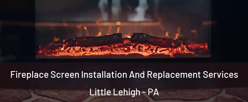 Fireplace Screen Installation And Replacement Services Little Lehigh - PA