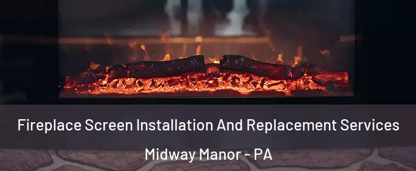 Fireplace Screen Installation And Replacement Services Midway Manor - PA