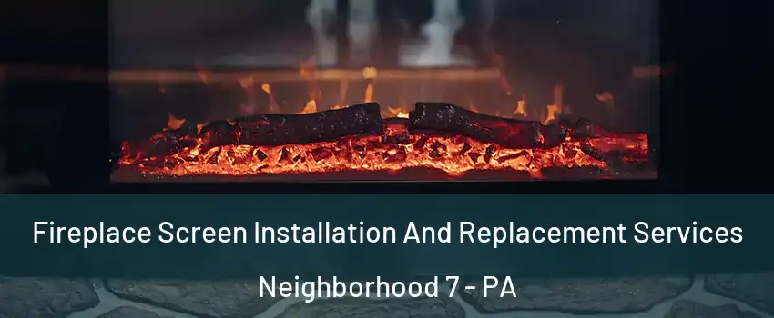 Fireplace Screen Installation And Replacement Services Neighborhood 7 - PA