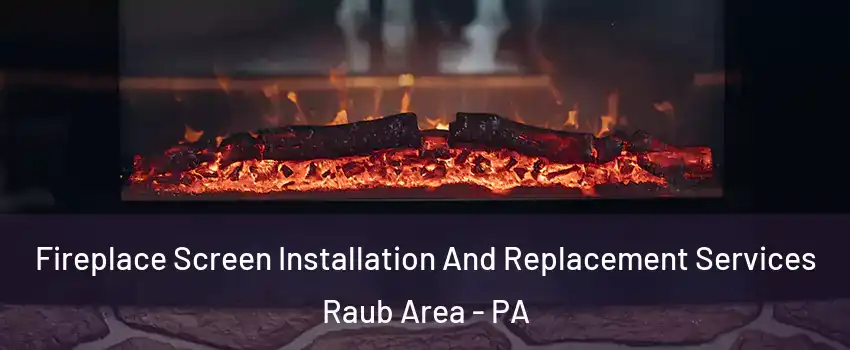 Fireplace Screen Installation And Replacement Services Raub Area - PA