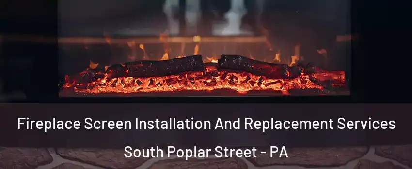 Fireplace Screen Installation And Replacement Services South Poplar Street - PA