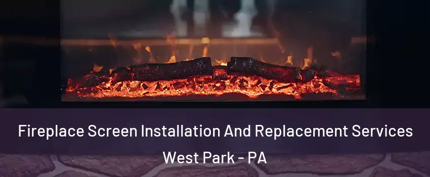 Fireplace Screen Installation And Replacement Services West Park - PA