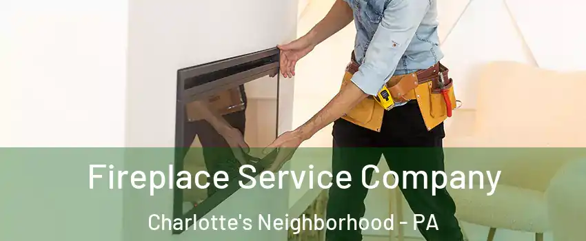 Fireplace Service Company Charlotte's Neighborhood - PA