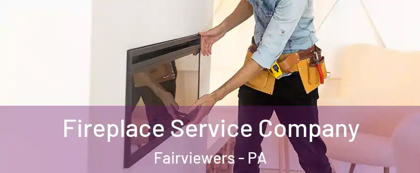 Fireplace Service Company Fairviewers - PA