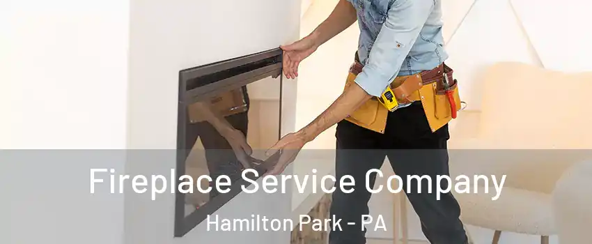 Fireplace Service Company Hamilton Park - PA