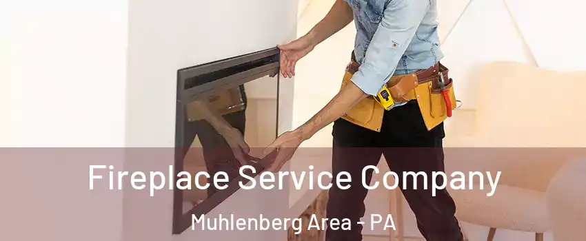 Fireplace Service Company Muhlenberg Area - PA