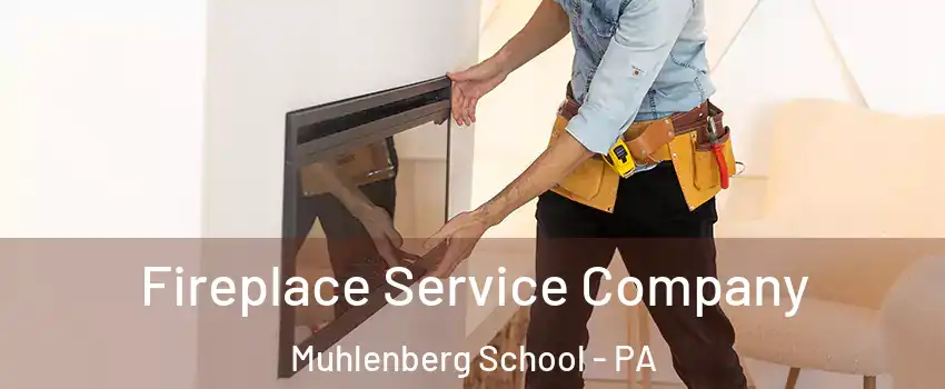 Fireplace Service Company Muhlenberg School - PA