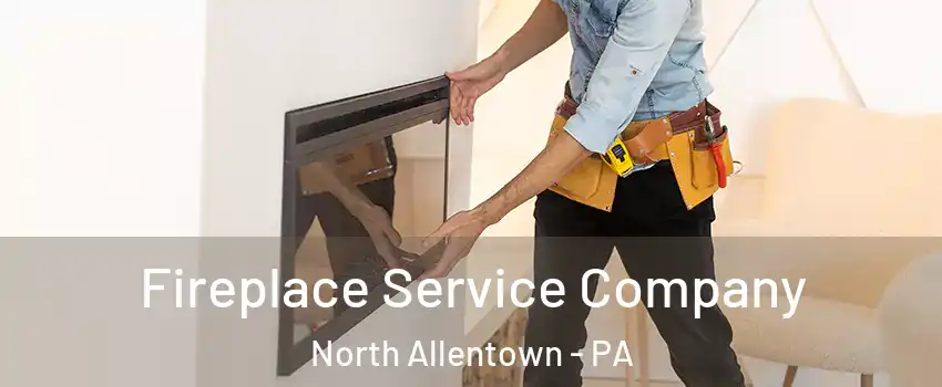 Fireplace Service Company North Allentown - PA