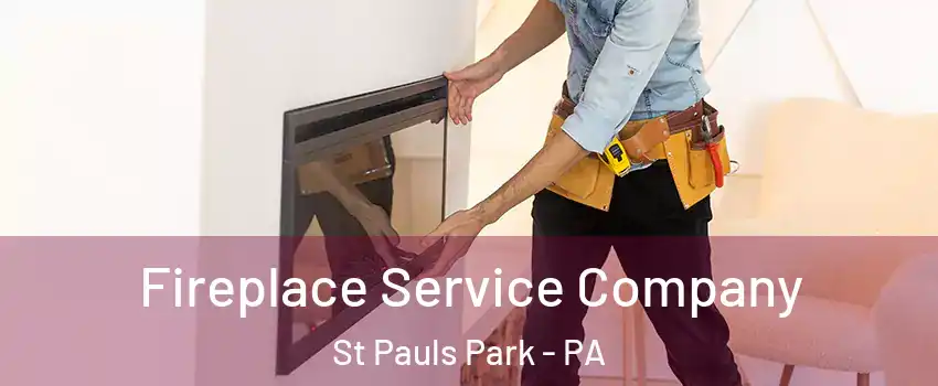 Fireplace Service Company St Pauls Park - PA