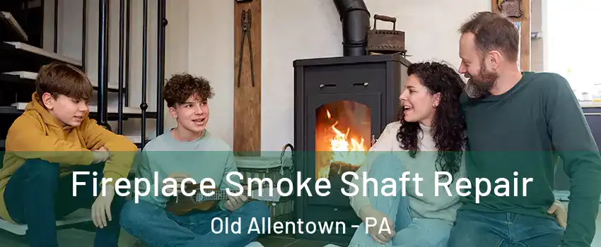 Fireplace Smoke Shaft Repair Old Allentown - PA