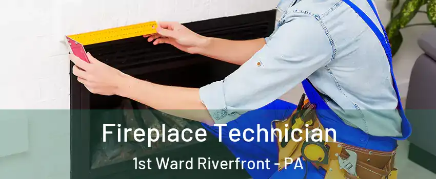 Fireplace Technician 1st Ward Riverfront - PA