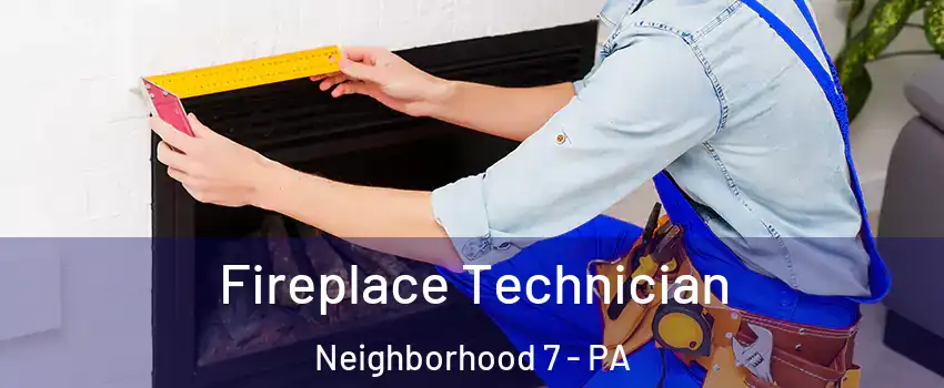 Fireplace Technician Neighborhood 7 - PA