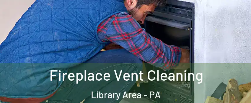 Fireplace Vent Cleaning Library Area - PA