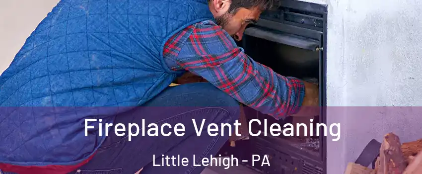 Fireplace Vent Cleaning Little Lehigh - PA