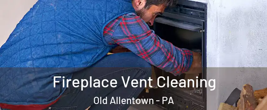 Fireplace Vent Cleaning Old Allentown - PA