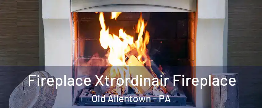 Fireplace Xtrordinair Fireplace Old Allentown - PA