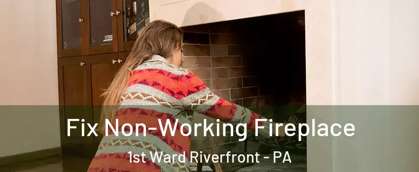 Fix Non-Working Fireplace 1st Ward Riverfront - PA