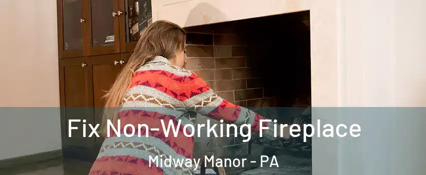 Fix Non-Working Fireplace Midway Manor - PA