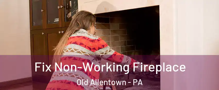 Fix Non-Working Fireplace Old Allentown - PA