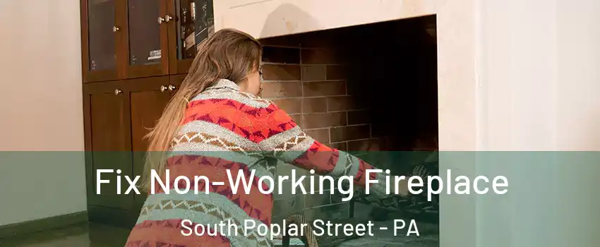 Fix Non-Working Fireplace South Poplar Street - PA