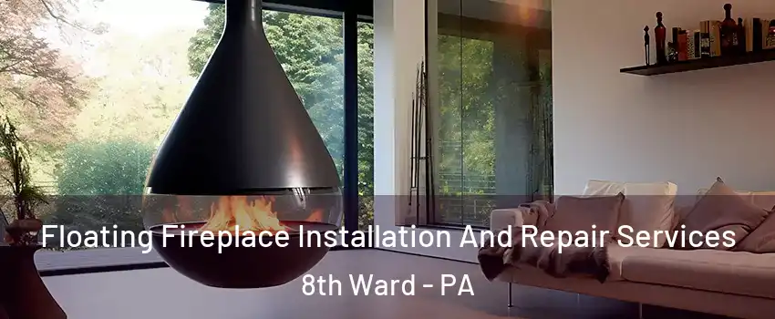 Floating Fireplace Installation And Repair Services 8th Ward - PA