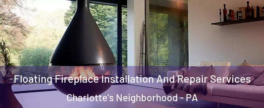 Floating Fireplace Installation And Repair Services Charlotte's Neighborhood - PA