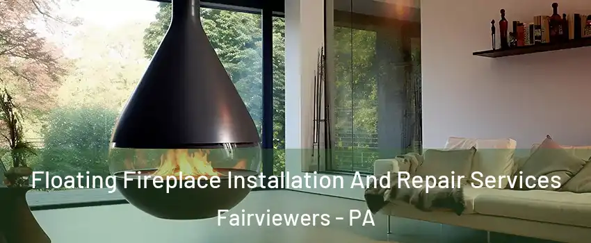 Floating Fireplace Installation And Repair Services Fairviewers - PA