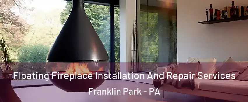 Floating Fireplace Installation And Repair Services Franklin Park - PA