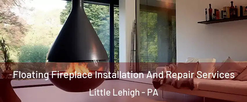 Floating Fireplace Installation And Repair Services Little Lehigh - PA