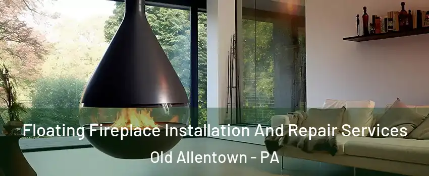 Floating Fireplace Installation And Repair Services Old Allentown - PA