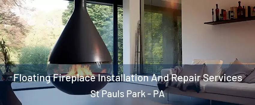 Floating Fireplace Installation And Repair Services St Pauls Park - PA