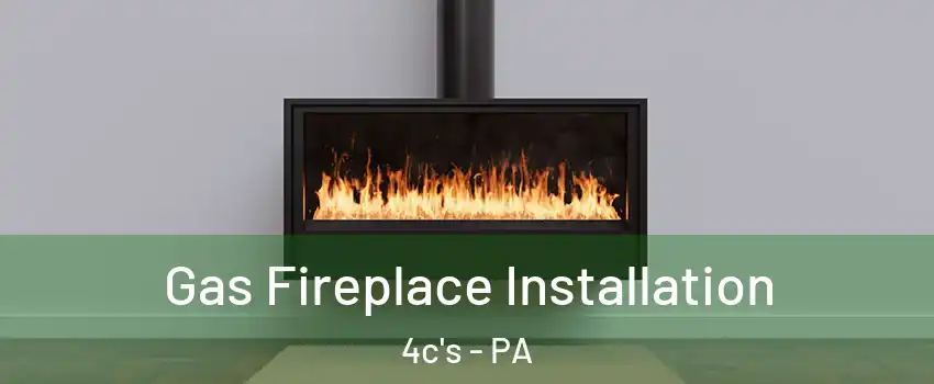 Gas Fireplace Installation 4c's - PA