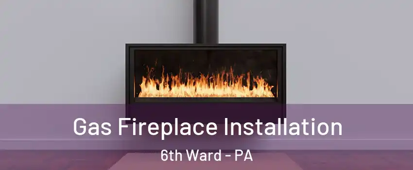 Gas Fireplace Installation 6th Ward - PA